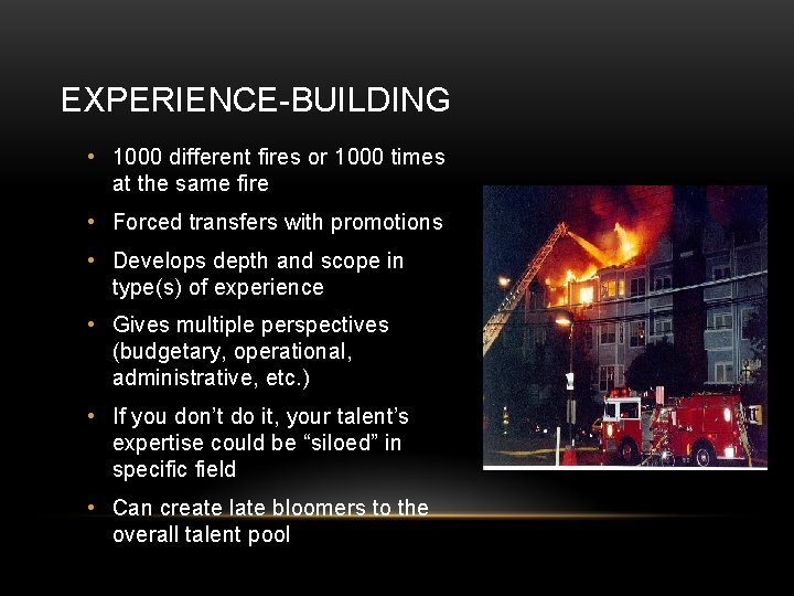 EXPERIENCE-BUILDING • 1000 different fires or 1000 times at the same fire • Forced EXPERIENCE-BUILDING • 1000 different fires or 1000 times at the same fire • Forced