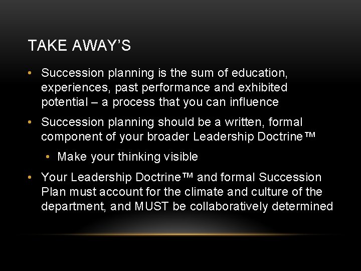 TAKE AWAY’S • Succession planning is the sum of education, experiences, past performance and TAKE AWAY’S • Succession planning is the sum of education, experiences, past performance and