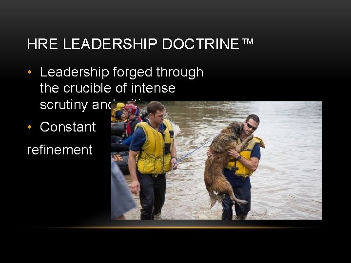 HRE LEADERSHIP DOCTRINE™ • Leadership forged through the crucible of intense scrutiny and critique HRE LEADERSHIP DOCTRINE™ • Leadership forged through the crucible of intense scrutiny and critique