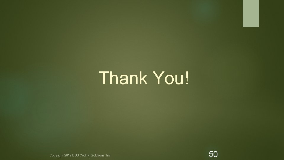 Thank You! Copyright 2019 EBB Coding Solutions, Inc. 50 