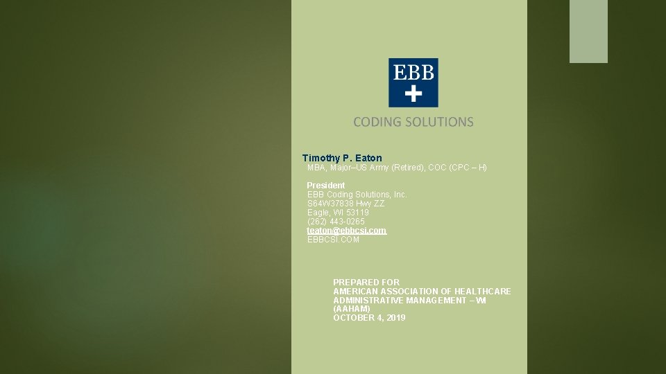 Timothy P. Eaton MBA, Major–US Army (Retired), COC (CPC – H) President EBB Coding