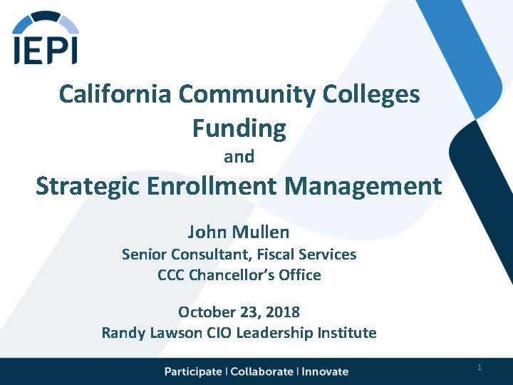 California Community Colleges Funding and Strategic Enrollment Management John Mullen Senior Consultant, Fiscal Services