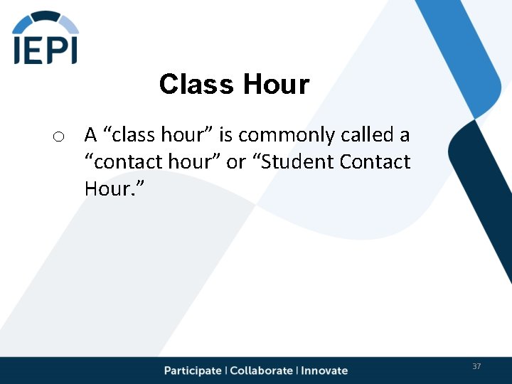 Class Hour o A “class hour” is commonly called a “contact hour” or “Student