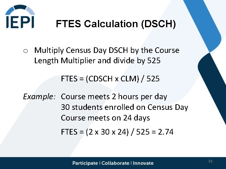 FTES Calculation (DSCH) o Multiply Census Day DSCH by the Course Length Multiplier and