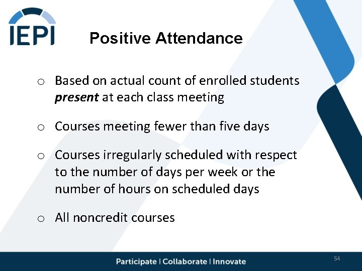Positive Attendance o Based on actual count of enrolled students present at each class