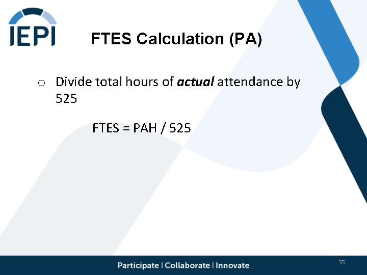 FTES Calculation (PA) o Divide total hours of actual attendance by 525 FTES =