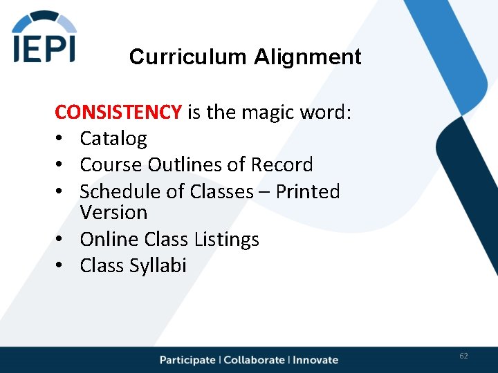 Curriculum Alignment CONSISTENCY is the magic word: • Catalog • Course Outlines of Record