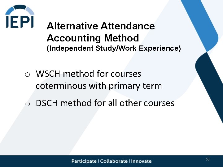 Alternative Attendance Accounting Method (Independent Study/Work Experience) o WSCH method for courses coterminous with