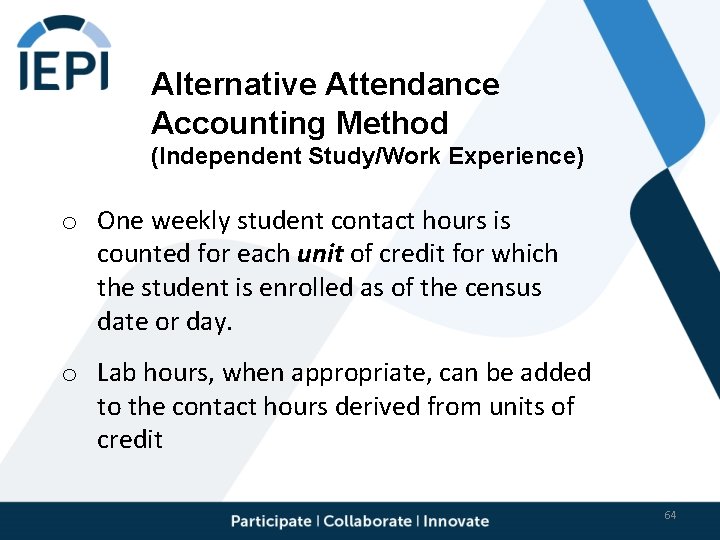 Alternative Attendance Accounting Method (Independent Study/Work Experience) o One weekly student contact hours is
