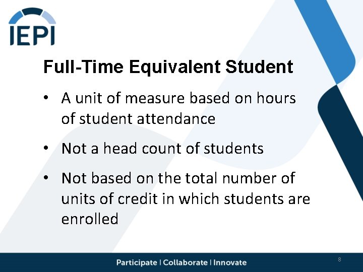 Full-Time Equivalent Student • A unit of measure based on hours of student attendance