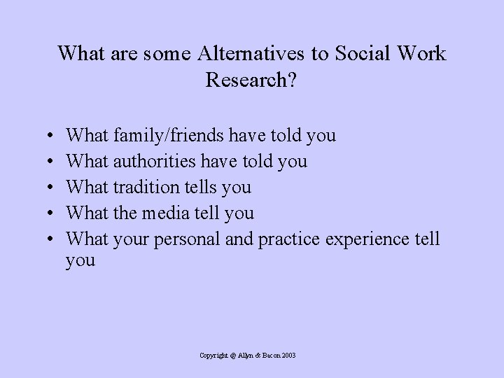 What are some Alternatives to Social Work Research? • • • What family/friends have