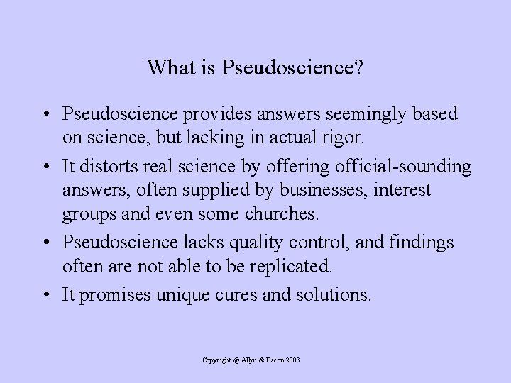 What is Pseudoscience? • Pseudoscience provides answers seemingly based on science, but lacking in