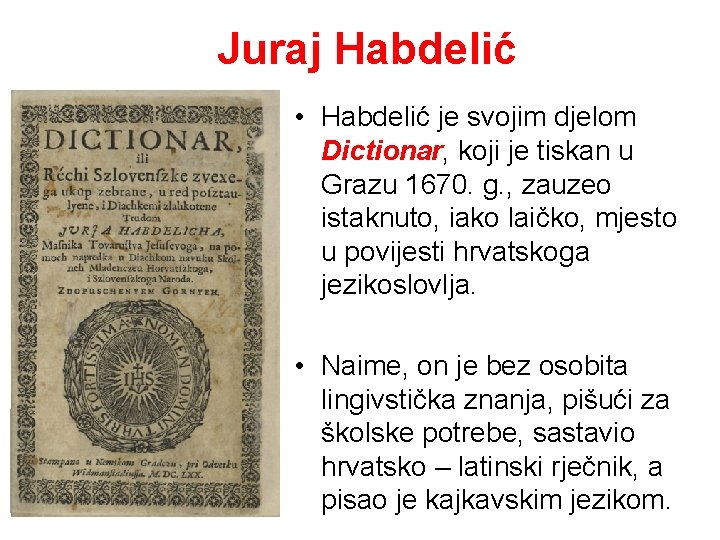 Juraj Habdelić • Habdelić je svojim djelom Dictionar, koji je tiskan u Grazu 1670.