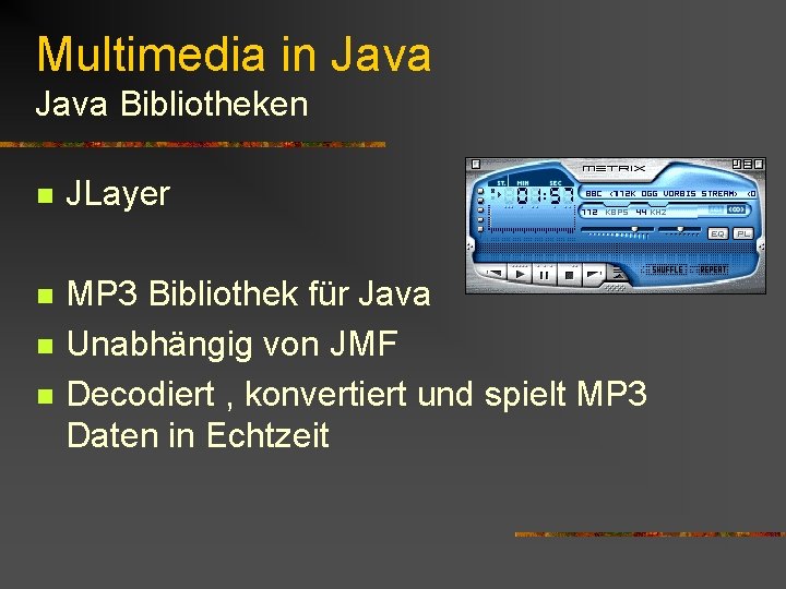 Multimedia in Java Bibliotheken n JLayer n MP 3 Bibliothek für Java Unabhängig von Multimedia in Java Bibliotheken n JLayer n MP 3 Bibliothek für Java Unabhängig von