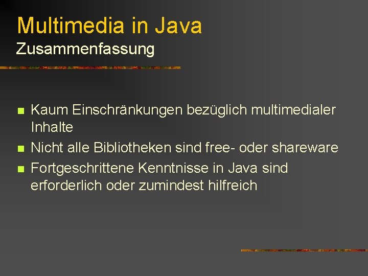 Multimedia in Java Zusammenfassung n n n Kaum Einschränkungen bezüglich multimedialer Inhalte Nicht alle Multimedia in Java Zusammenfassung n n n Kaum Einschränkungen bezüglich multimedialer Inhalte Nicht alle