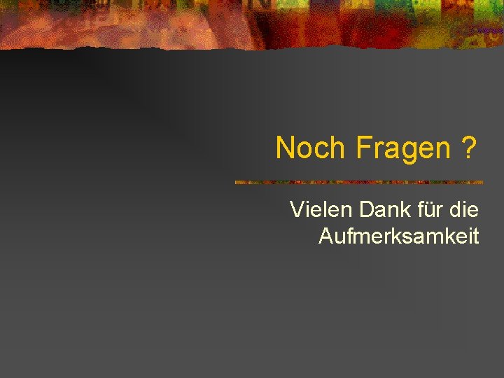 Noch Fragen ? Vielen Dank für die Aufmerksamkeit Noch Fragen ? Vielen Dank für die Aufmerksamkeit