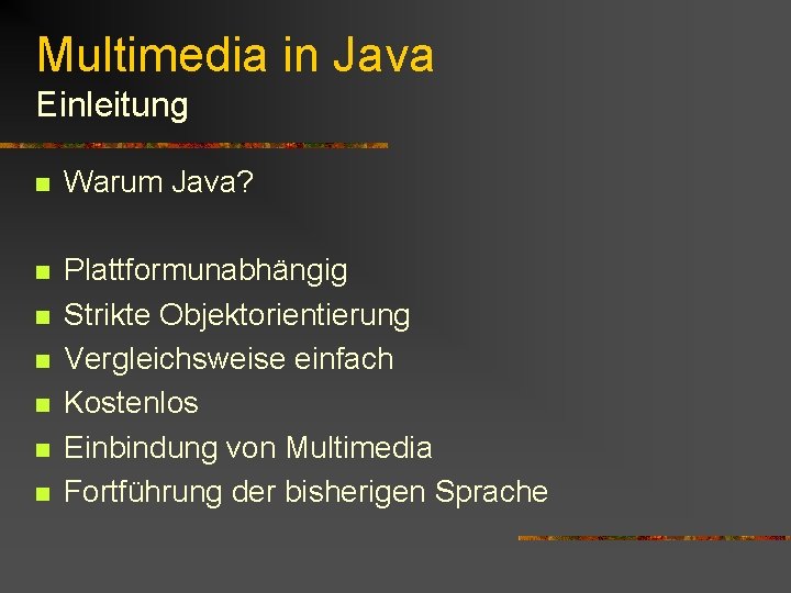 Multimedia in Java Einleitung n Warum Java? n Plattformunabhängig Strikte Objektorientierung Vergleichsweise einfach Kostenlos Multimedia in Java Einleitung n Warum Java? n Plattformunabhängig Strikte Objektorientierung Vergleichsweise einfach Kostenlos