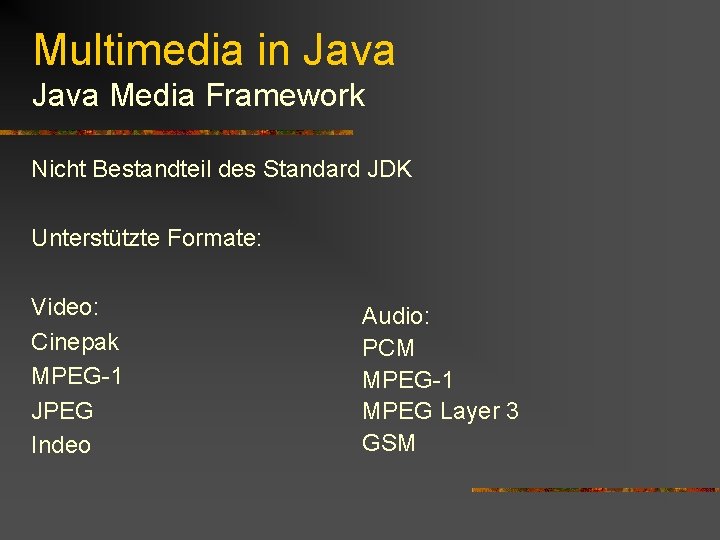 Multimedia in Java Media Framework Nicht Bestandteil des Standard JDK Unterstützte Formate: Video: Cinepak Multimedia in Java Media Framework Nicht Bestandteil des Standard JDK Unterstützte Formate: Video: Cinepak