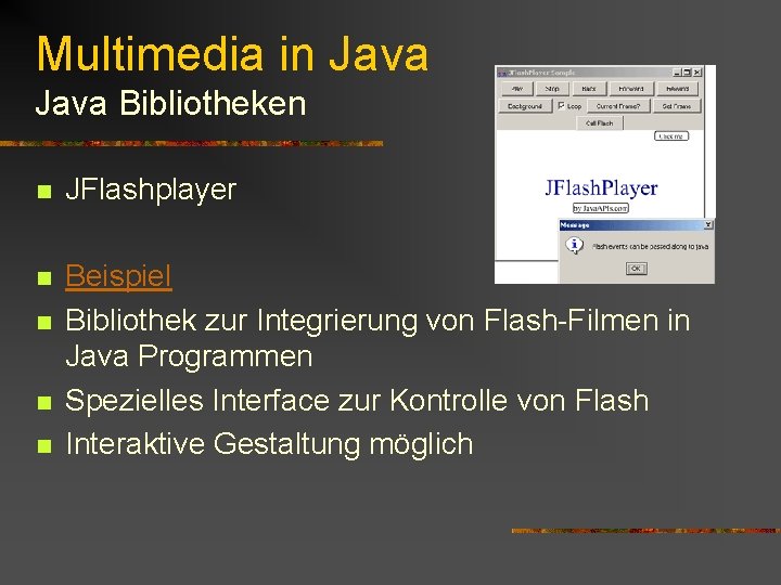 Multimedia in Java Bibliotheken n JFlashplayer n Beispiel Bibliothek zur Integrierung von Flash-Filmen in Multimedia in Java Bibliotheken n JFlashplayer n Beispiel Bibliothek zur Integrierung von Flash-Filmen in