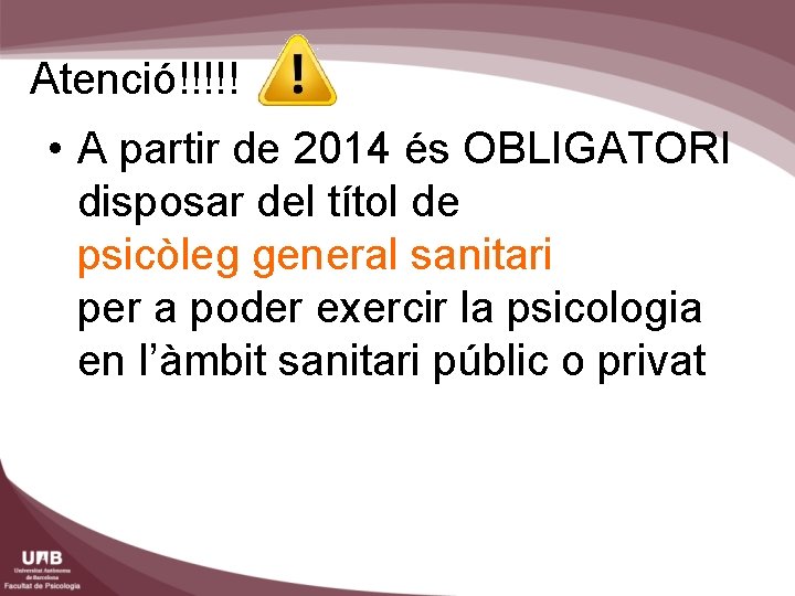 Atenció!!!!! • A partir de 2014 és OBLIGATORI disposar del títol de psicòleg general