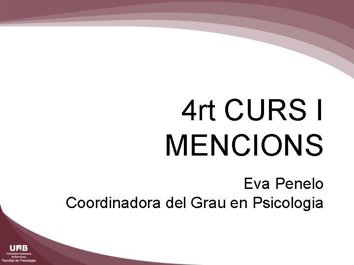4 rt CURS I MENCIONS Eva Penelo Coordinadora del Grau en Psicologia 