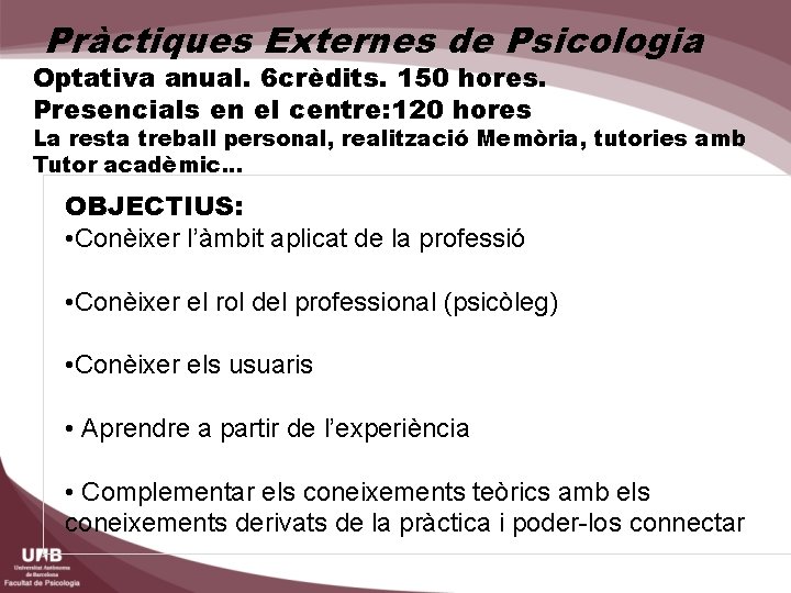 Pràctiques Externes de Psicologia Optativa anual. 6 crèdits. 150 hores. Presencials en el centre: