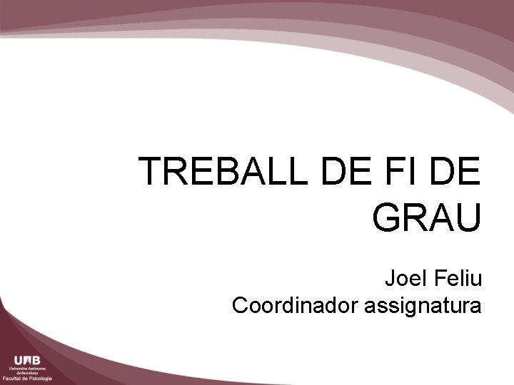 TREBALL DE FI DE GRAU Joel Feliu Coordinador assignatura 