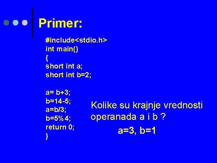 Primer: #include<stdio. h> int main() { short int a; short int b=2; a= b+3;