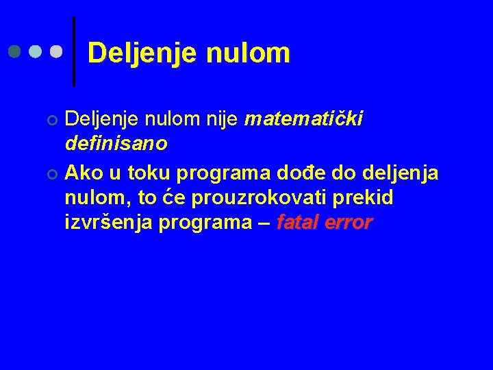 Deljenje nulom nije matematički definisano ¢ Ako u toku programa dođe do deljenja nulom,