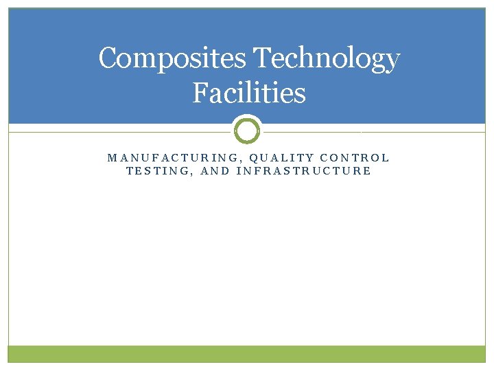 Composites Technology Facilities MANUFACTURING, QUALITY CONTROL TESTING, AND INFRASTRUCTURE 