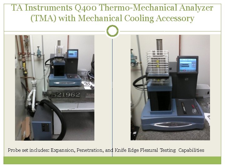 TA Instruments Q 400 Thermo-Mechanical Analyzer (TMA) with Mechanical Cooling Accessory Probe set includes: