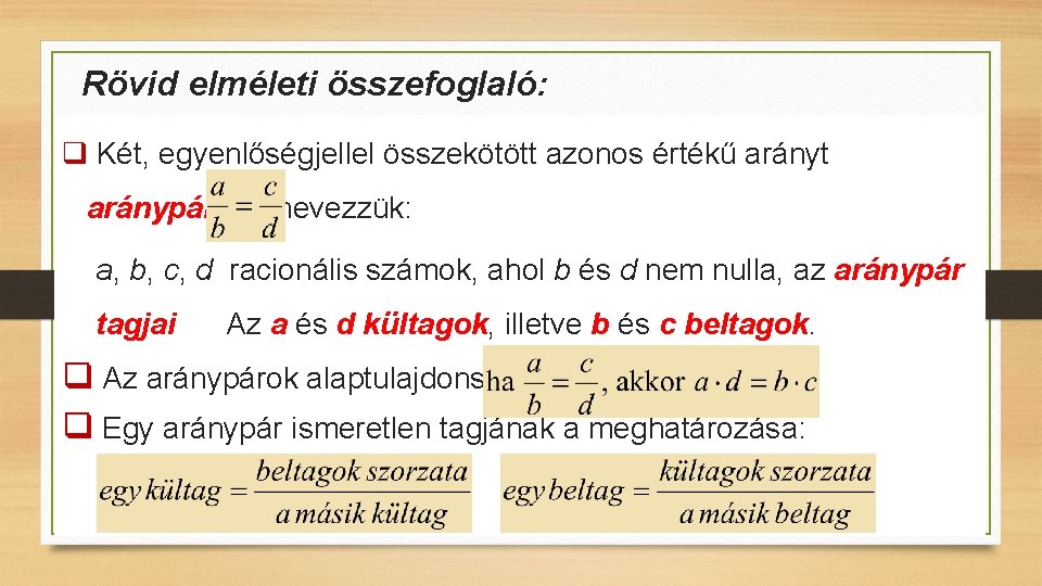 Rövid elméleti összefoglaló: q Két, egyenlőségjellel összekötött azonos értékű arányt aránypárnak nevezzük: a, b,