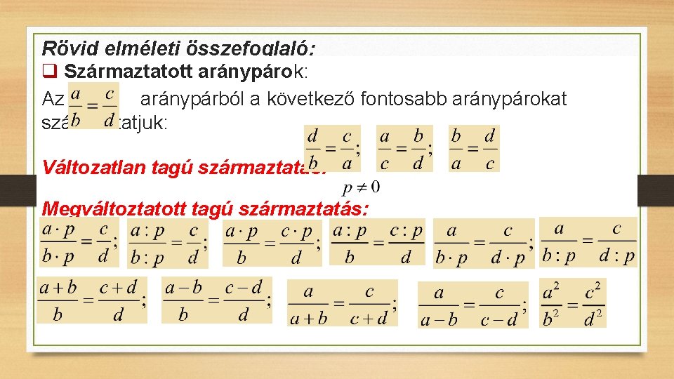 Rövid elméleti összefoglaló: q Származtatott aránypárok: Az aránypárból a következő fontosabb aránypárokat származtatjuk: Változatlan