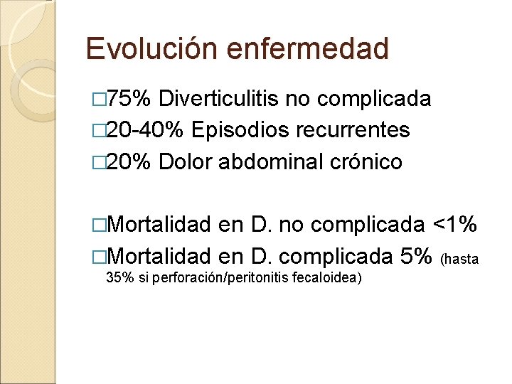 Evolución enfermedad � 75% Diverticulitis no complicada � 20 -40% Episodios recurrentes � 20%