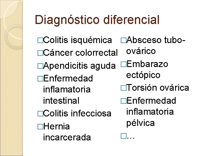 Diagnóstico diferencial �Colitis isquémica �Absceso tubo�Cáncer colorrectal ovárico �Apendicitis aguda �Embarazo ectópico �Enfermedad �Torsión