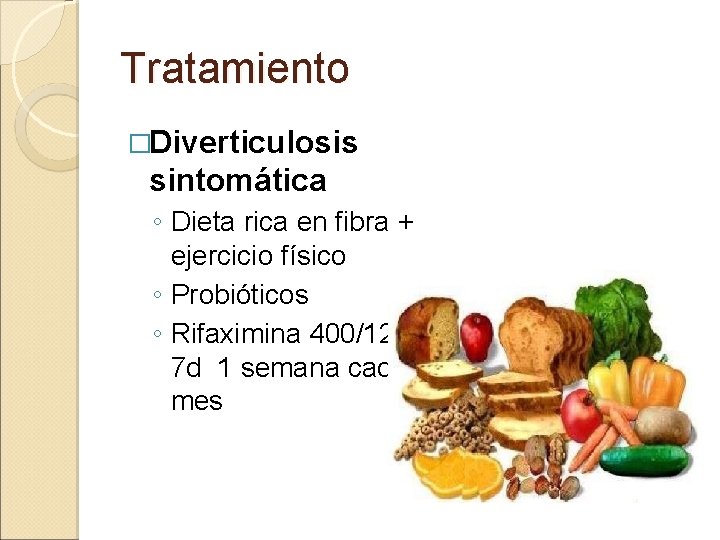 Tratamiento �Diverticulosis sintomática ◦ Dieta rica en fibra + ejercicio físico ◦ Probióticos ◦