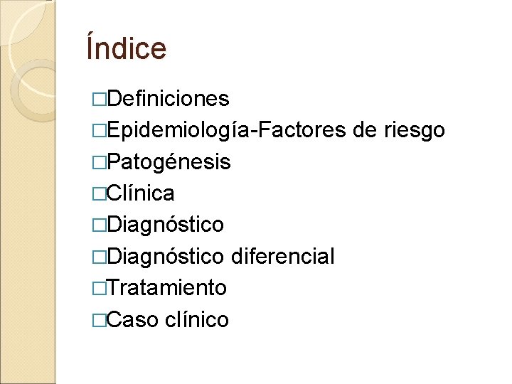 Índice �Definiciones �Epidemiología-Factores �Patogénesis �Clínica �Diagnóstico �Tratamiento �Caso clínico diferencial de riesgo 