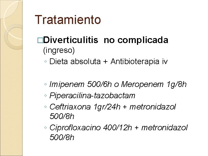 Tratamiento �Diverticulitis no complicada (ingreso) ◦ Dieta absoluta + Antibioterapia iv ◦ Imipenem 500/6