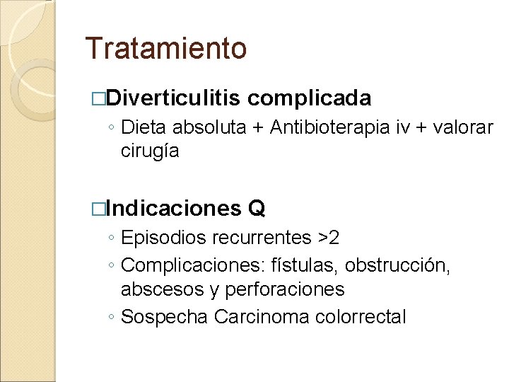 Tratamiento �Diverticulitis complicada ◦ Dieta absoluta + Antibioterapia iv + valorar cirugía �Indicaciones Q