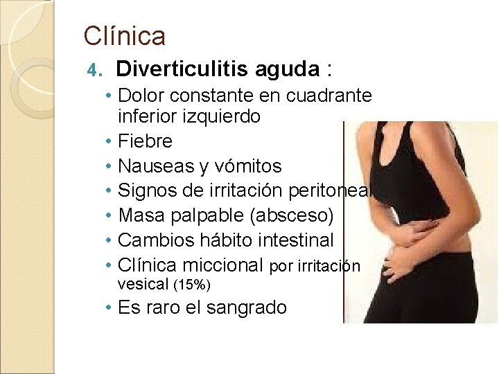 Clínica 4. Diverticulitis aguda : • Dolor constante en cuadrante inferior izquierdo • Fiebre