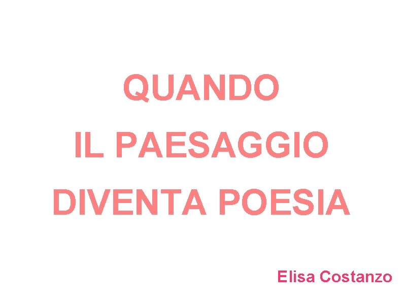 QUANDO IL PAESAGGIO DIVENTA POESIA Elisa Costanzo 