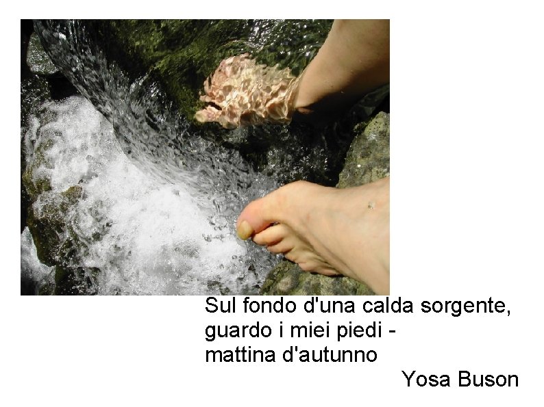 Sul fondo d'una calda sorgente, guardo i miei piedi mattina d'autunno Yosa Buson 