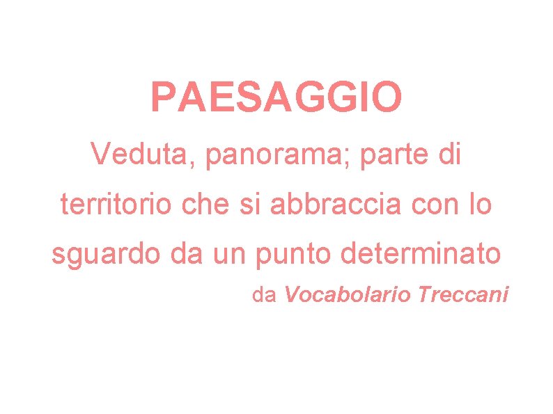 PAESAGGIO Veduta, panorama; parte di territorio che si abbraccia con lo sguardo da un