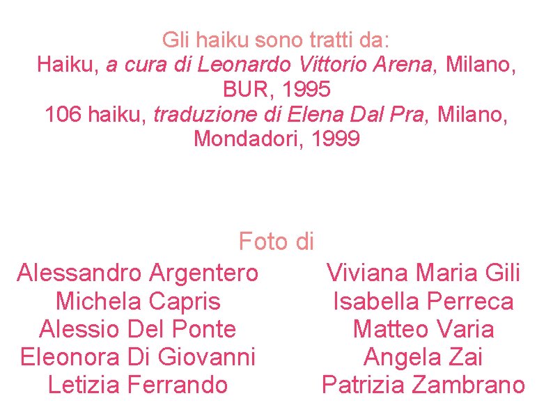 Gli haiku sono tratti da: Haiku, a cura di Leonardo Vittorio Arena, Milano, BUR,