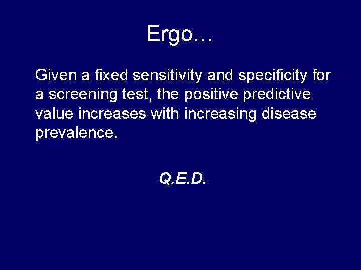 Ergo… Given a fixed sensitivity and specificity for a screening test, the positive predictive