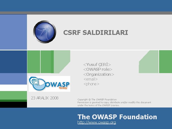 CSRF SALDIRILARI <Yusuf ÇERİ> <OWASP role> <Organization> <email> <phone> 23 ARALIK 2008 Copyright ©