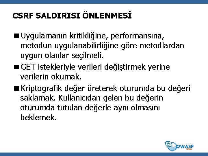 CSRF SALDIRISI ÖNLENMESİ <Uygulamanın kritikliğine, performansına, metodun uygulanabilirliğine göre metodlardan uygun olanlar seçilmeli. <GET