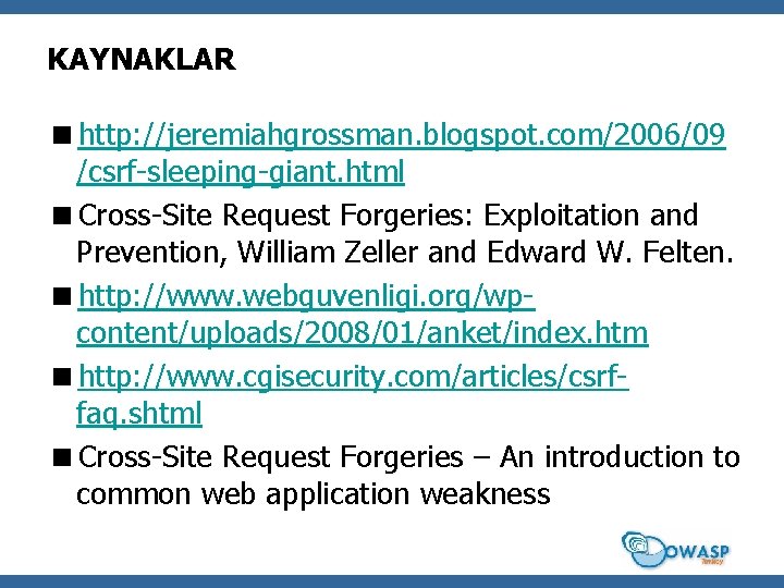 KAYNAKLAR <http: //jeremiahgrossman. blogspot. com/2006/09 /csrf-sleeping-giant. html <Cross-Site Request Forgeries: Exploitation and Prevention, William