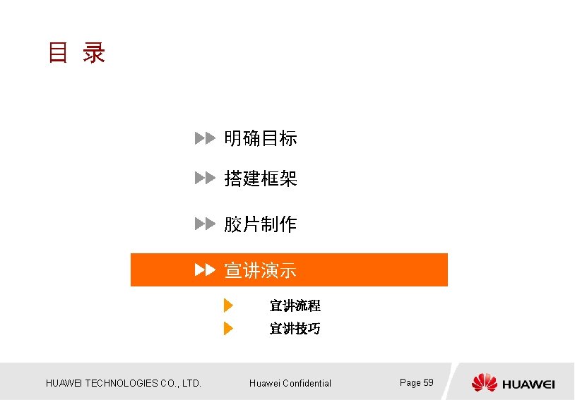 目 录 明确目标 搭建框架 胶片制作 宣讲演示 宣讲流程 宣讲技巧 HUAWEI TECHNOLOGIES CO. , LTD. Huawei