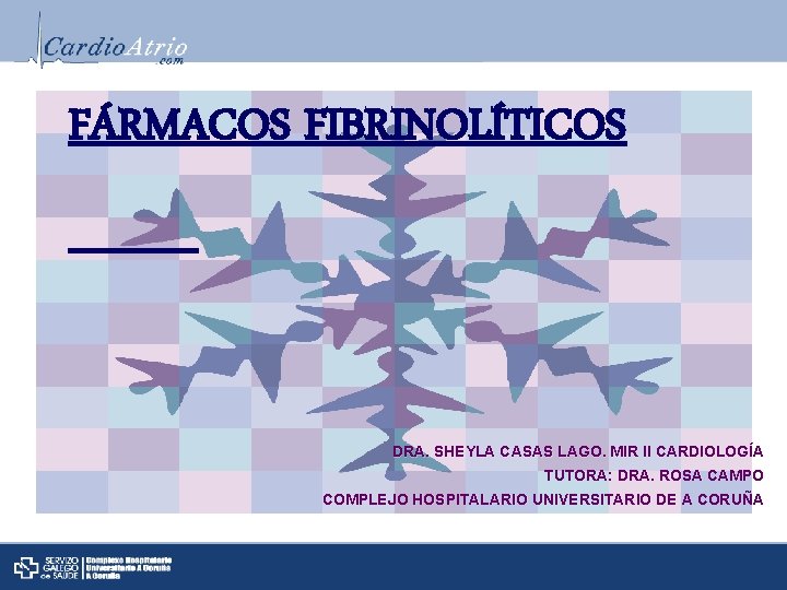 FÁRMACOS FIBRINOLÍTICOS DRA. SHEYLA CASAS LAGO. MIR II CARDIOLOGÍA TUTORA: DRA. ROSA CAMPO COMPLEJO
